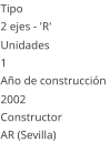 Tipo 2 ejes - 'R'  Unidades 1 Ao de construccin  2002 Constructor AR (Sevilla)